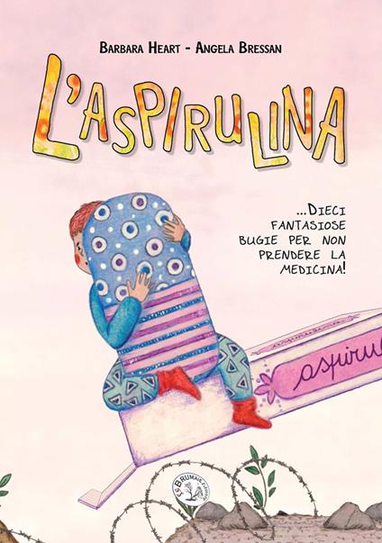 L'aspirulina. Dieci fantasiose bugie per non prendere la medicina! Ediz. a caratteri grandi - Barbara Heart - copertina