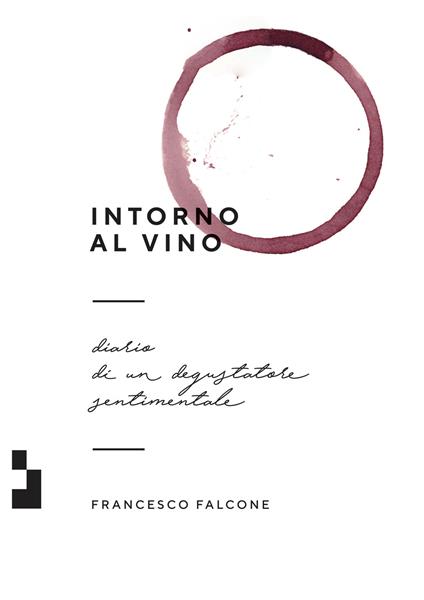 Intorno al vino. Diario di un degustatore sentimentale - Francesco Falcone - ebook