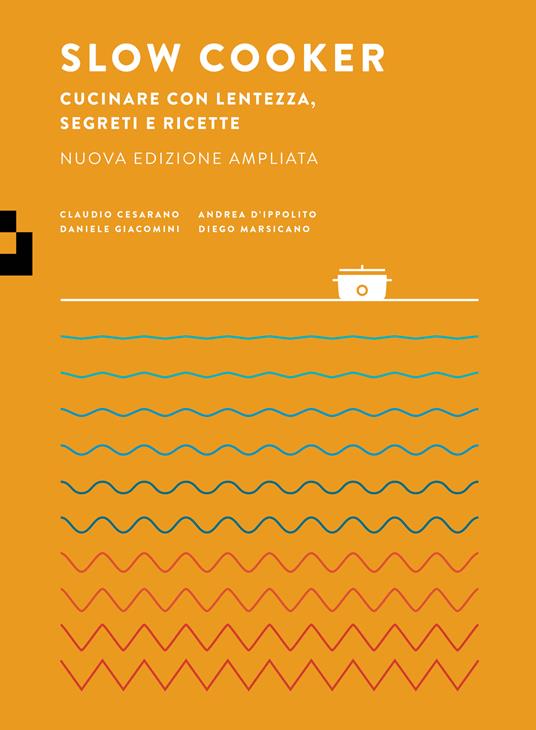 Slow cooker. Cucinare con lentezza, segreti e ricette. Nuova ediz. - Claudio Cesarano,Andrea D'Ippolito,Daniele Giacomini - copertina