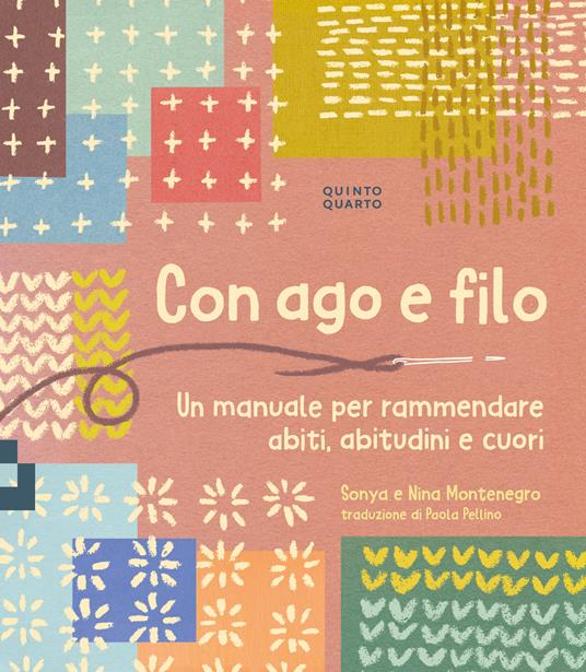 Con ago e filo. Un manuale per rammendare abiti, abitudini e cuori. Ediz. a colori - Sonya Montenegro,Nina Montenegro - copertina