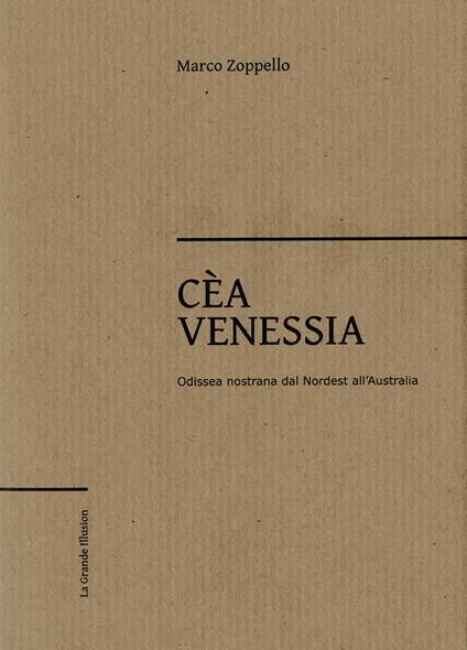 Cèa Venessia. Odissea nostrana dal Nordest all'Australia - Marco Zoppello - copertina