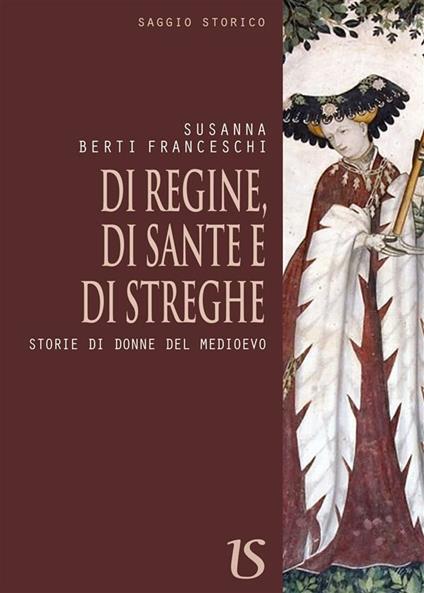 Di regine,di sante e di streghe. Storie di donne del medioevo - Susanna Berti Franceschi - ebook