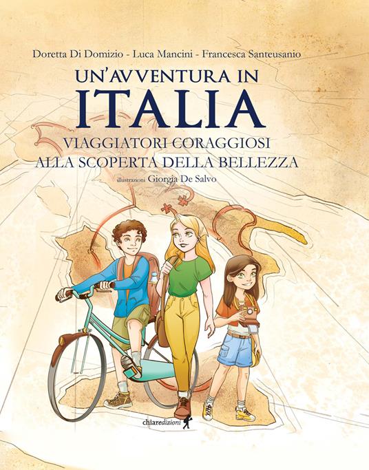 Un'avventura in Italia. Viaggiatori coraggiosi alla scoperta della bellezza. Ediz. illustrata - Doretta Di Domizio,Luca Mancini,Francesca Santeusanio - copertina