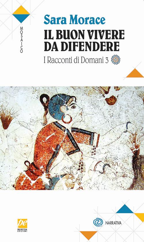 I racconti di domani. Vol. 3: Il buon vivere da difendere - Sara Morace - copertina