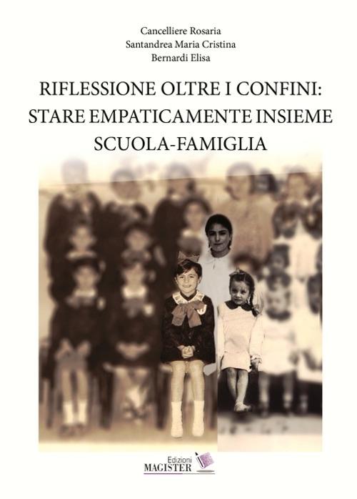 Riflessione oltre i confini: stare empaticamente insieme scuola-famiglia - Rosaria Cancelliere,Maria Cristina Santandrea,Elisa Bernardi - copertina