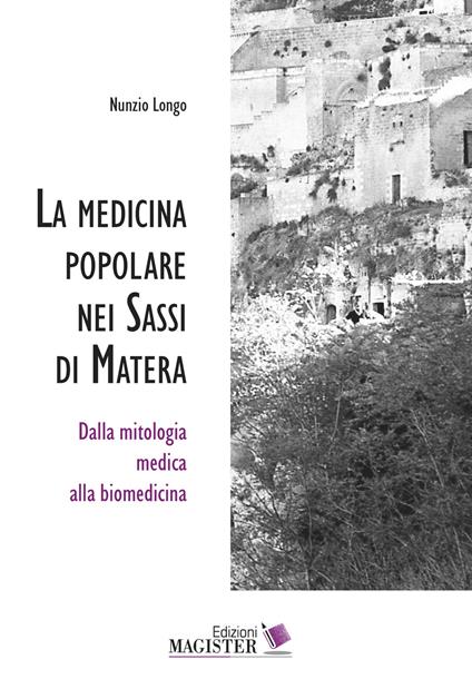 La medicina popolare nei Sassi di Matera. Dalla mitologia medica alla biomedicina - Longo Nunzio - copertina
