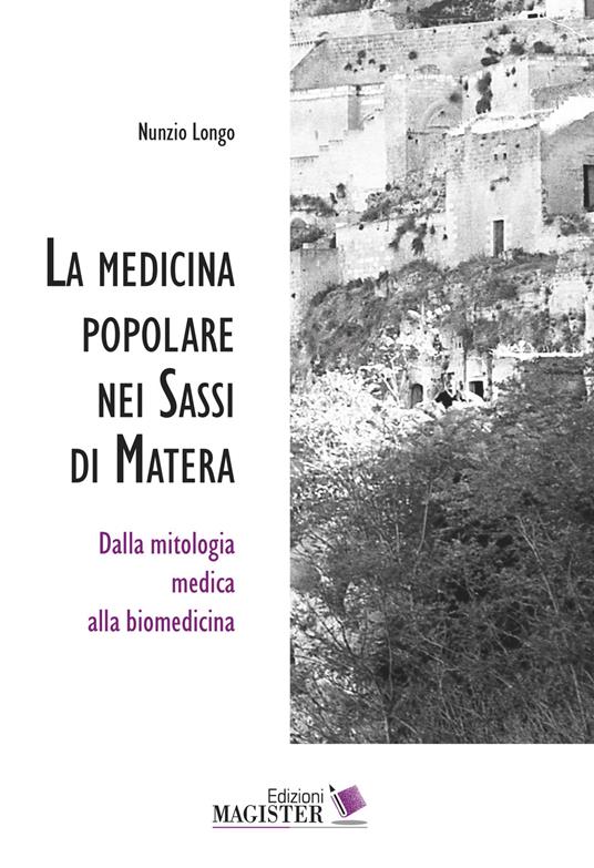 La medicina popolare nei Sassi di Matera. Dalla mitologia medica alla biomedicina - Longo Nunzio - copertina
