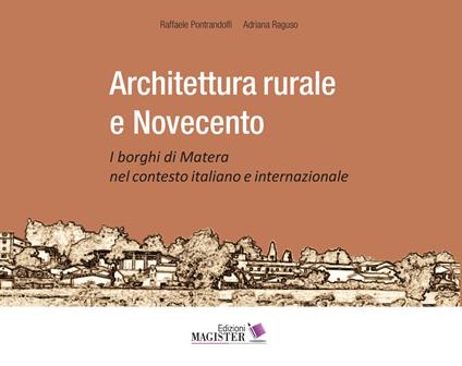 Architettura rurale e Novecento. I borghi di Matera nel contesto italiano e internazionale - Raffaele Pontrandolfi,Adriana Raguso - copertina