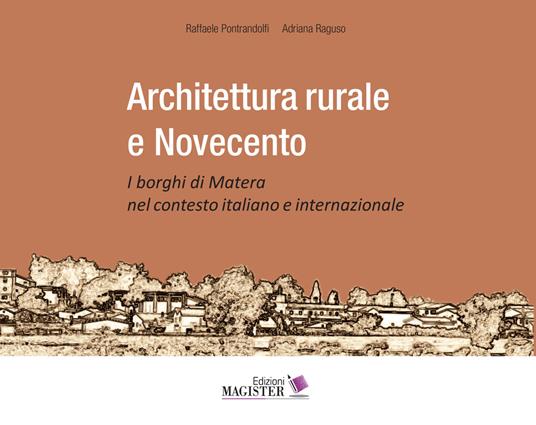 Architettura rurale e Novecento. I borghi di Matera nel contesto italiano e internazionale - Raffaele Pontrandolfi,Adriana Raguso - copertina