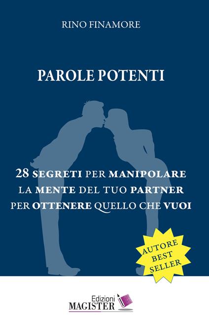Parole potenti. 28 segreti per manipolare la mente del tuo partner per ottenere quello che vuoi - Rino Finamore - copertina