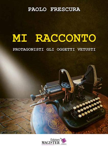 Mi racconto. Protagonisti gli oggetti vetusti - Paolo Frescura - copertina