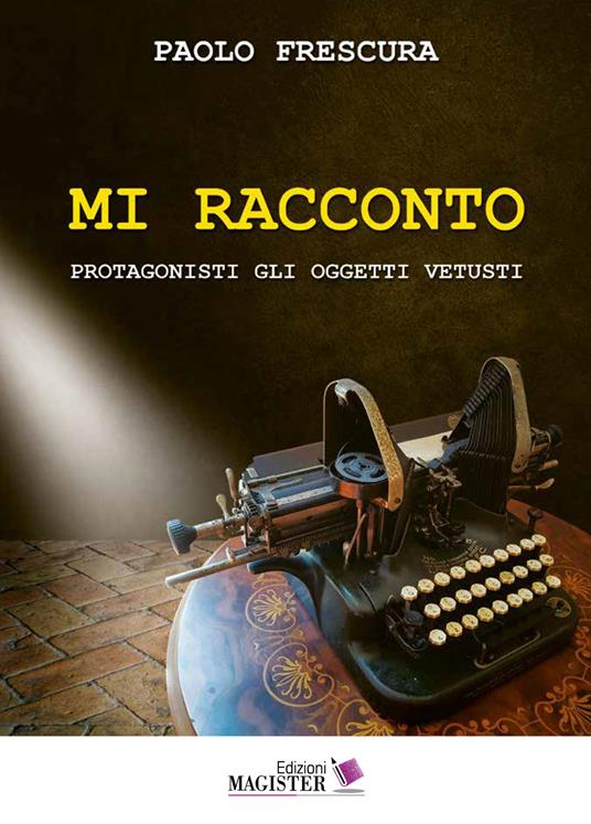 Mi racconto. Protagonisti gli oggetti vetusti - Paolo Frescura - copertina