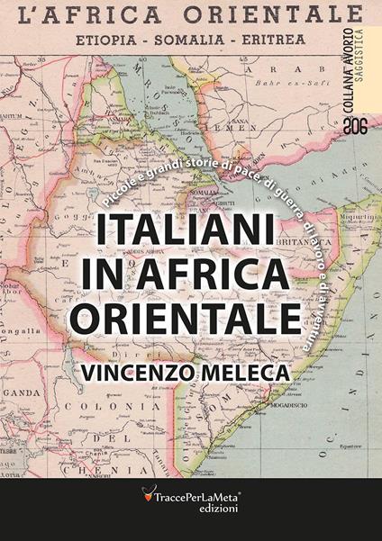 Italiani in Africa orientale. Piccole e grandi storie di pace, di guerra, di lavoro e d'avventura. Nuova ediz. - Vincenzo Meleca - copertina