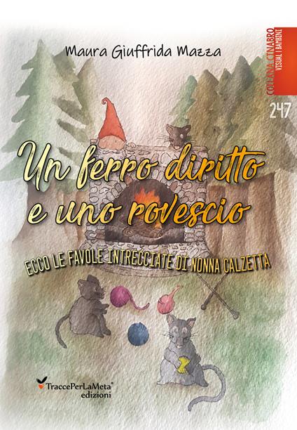 Un ferro diritto uno rovescio: ecco le favole intrecciate di Nonna Calzetta. Ediz. illustrata - Maura Giuffrida Mazza - copertina