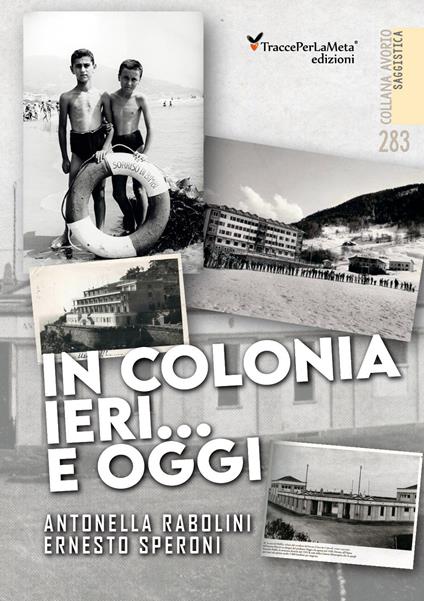 In colonia ieri...e oggi. Ediz. illustrata - Antonella Rabolini,Ernesto Speroni - copertina
