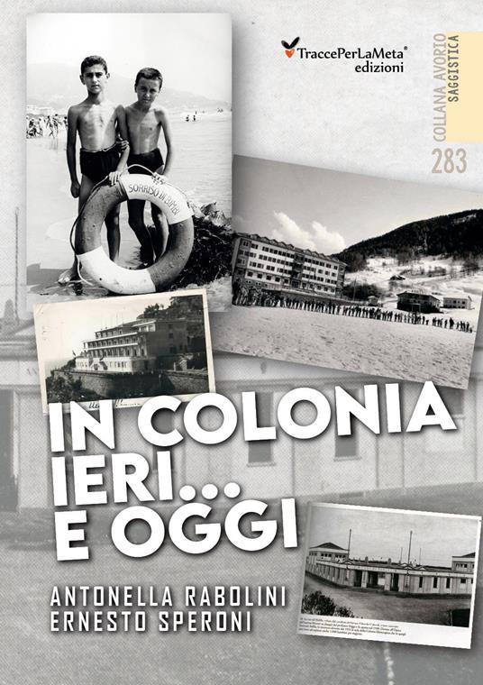 In colonia ieri...e oggi. Ediz. illustrata - Antonella Rabolini,Ernesto Speroni - copertina