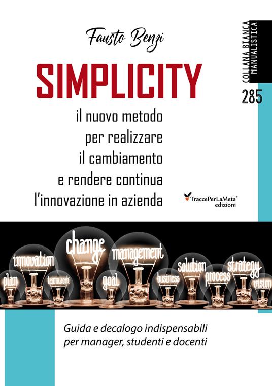 Simplicity. Il nuovo metodo per realizzare il cambiamento e rendere continua l'innovazione in azienda. Guida e decalogo indispensabili per manager, studenti e docenti - Fausto Benzi - copertina