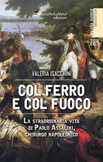 Col ferro e col fuoco. La straordinaria vita di Paolo Assalini, chirurgo napoleonico