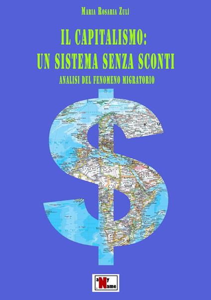 Il capitalismo: un sistema senza sconti. Analisi del fenomeno migratorio - Maria Rosaria Zulì - copertina
