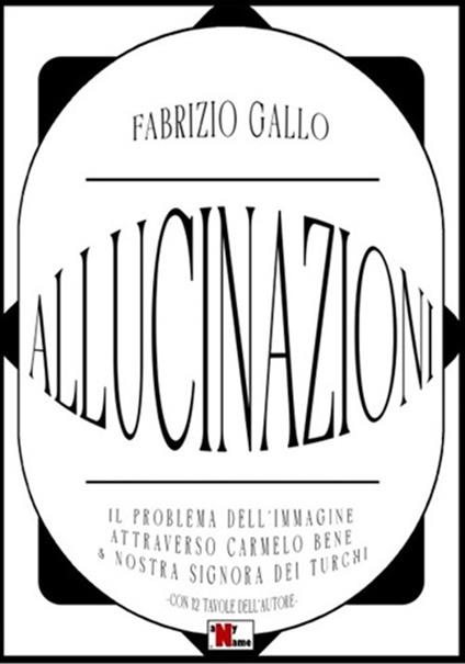 Allucinazioni. Il problema dell'immagine attraverso Carmelo Bene & Nostra Signora dei Turchi. Ediz. illustrata - Fabrizio Gallo - copertina
