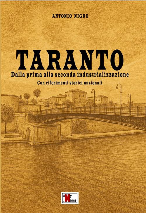 Taranto. Dalla prima alla seconda industrializzazione. Con riferimenti storici nazionali - Antonio Nigro - copertina