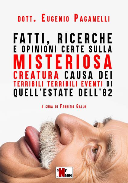 Fatti, ricerche e opinioni certe sulla misteriosa creatura causa dei terribili terribili eventi di quell'estate dell'82 - Dott. Eugenio Paganelli - copertina