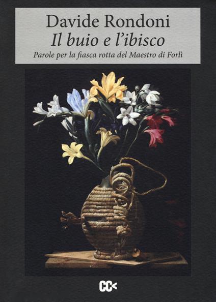 Il buio e l'ibisco. Parole per la fiasca rotta del maestro di Forlì - Davide Rondoni - copertina