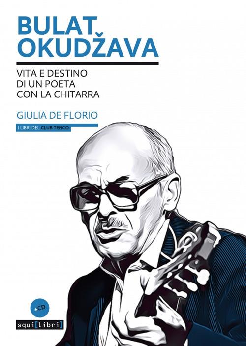 Bulat Okudžava. Vita e destino di un poeta con la chitarra. Con CD-Audio - Giulia De Florio - copertina