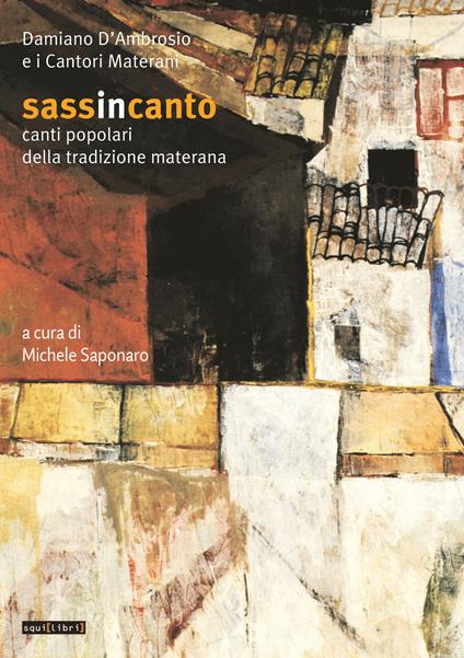 Sassincanto. Damiano D'Ambrosio e i cantori materani. Canti popolari della tradizione materana. Con CD-Audio - copertina