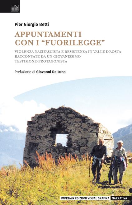 Appuntamenti con i «fuorilegge». Violenza nazifascista e Resistenza in Valle d'Aosta raccontate da un giovanissimo testimone-protagonista - Pier Giorgio Betti - copertina