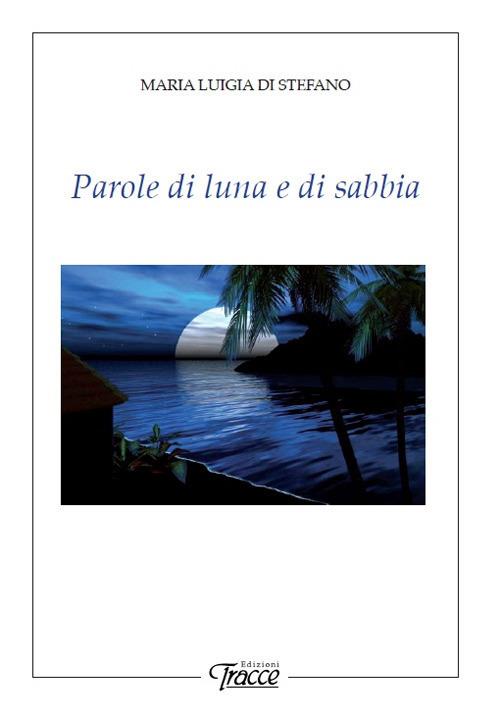 Parole di luna e di sabbia. Nuova ediz. - Maria Luigia Di Stefano - copertina