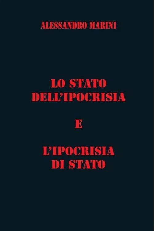 Lo Stato dell'ipocrisia e l'ipocrisia di Stato - Alessandro Marini - copertina
