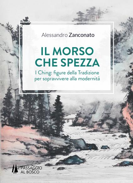 Il morso che spezza. I Ching: figure della tradizione per sopravvivere alla modernità - Alessandro Zanconato - copertina