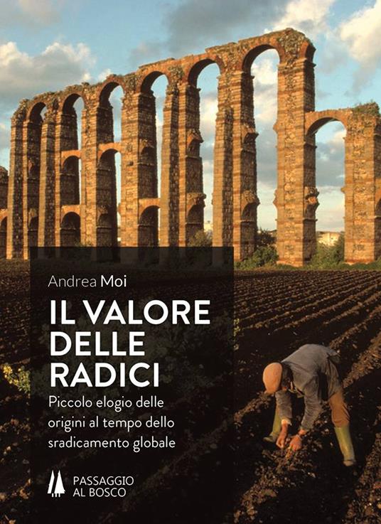 Il valore delle radici. Piccolo elogio delle origini al tempo dello sradicamento globale - Andrea Moi - copertina