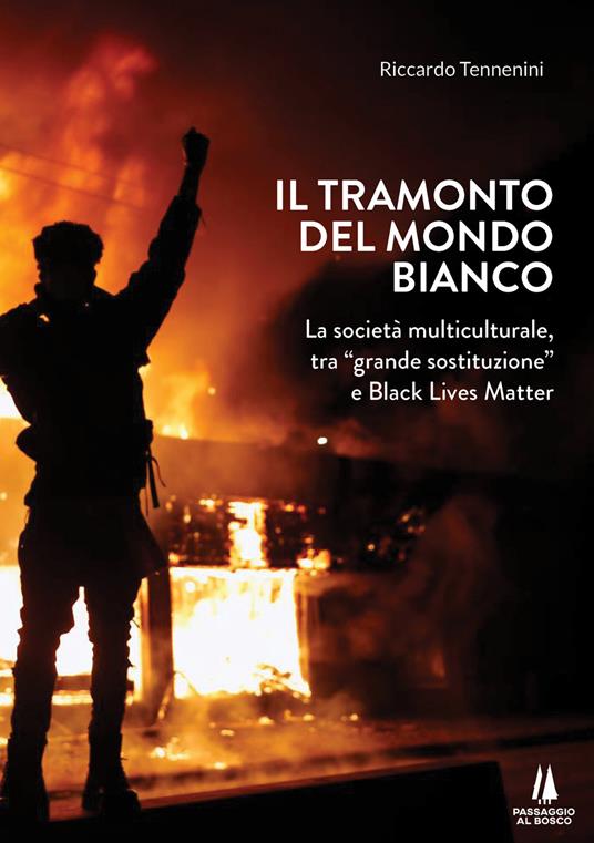 Il tramonto del mondo bianco. La società multiculturale, tra «grande sostituzione» e Black Lives Matter - Riccardo Tennenini - copertina