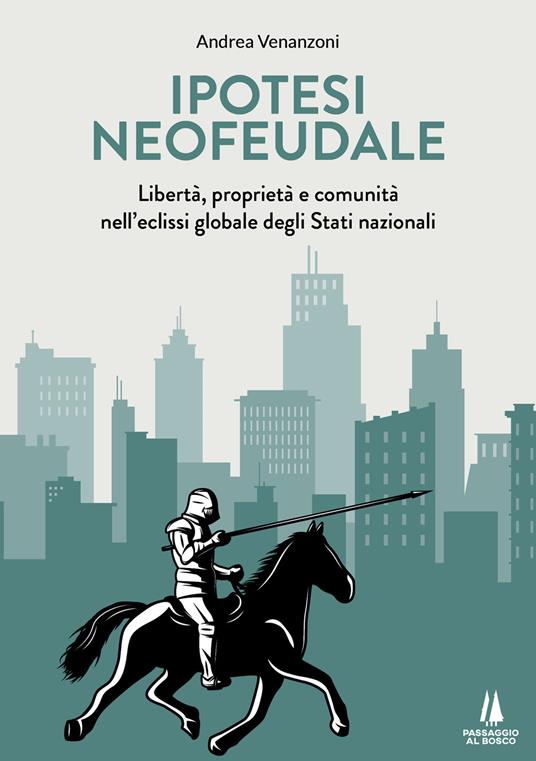 Ipotesi neofeudale. Libertà, proprietà e comunità nell'eclissi globale degli Stati nazionali - Andrea Venanzoni - copertina