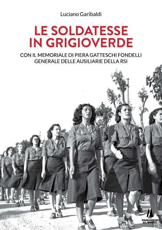 Le soldatesse in grigioverde. Con il memoriale di Piera Gatteschi Fondelli, Generale delle Ausiliarie della Rsi - Luciano Garibaldi - copertina
