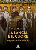 La lancia e il cuore. Longino, Parsifal e il Graal