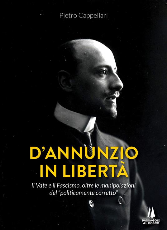D'Annunzio in libertà. Il Vate e il fascismo, oltre le manipolazioni del «politicamente corretto» - Pietro Cappellari - copertina