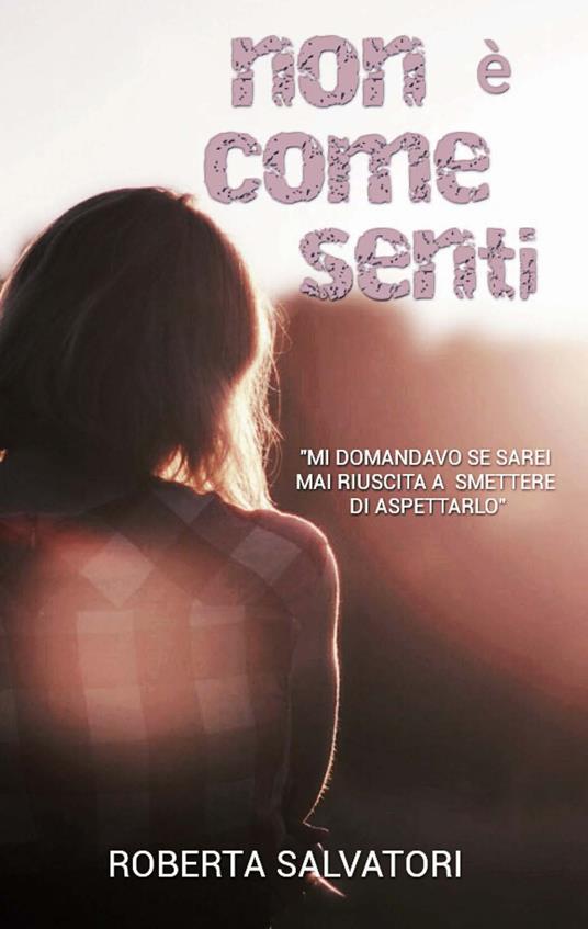 Non è come senti. Ediz. integrale - Roberta Salvatori - copertina