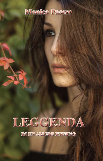 Leggenda di un amore eterno. Ediz. integrale - Monica Pasero - copertina