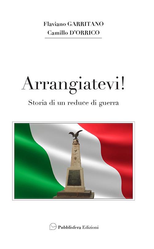 Arrangiatevi. Storia di un reduce di guerra - Flaviano Garritano,Camillo D’Orrico - copertina