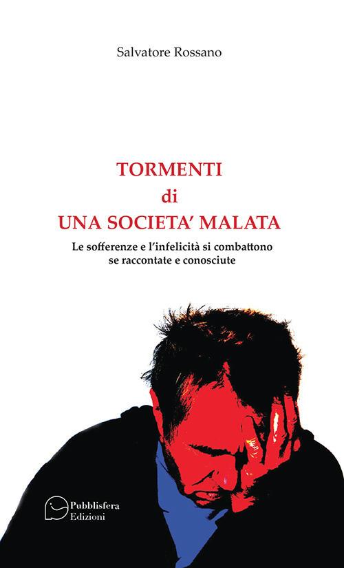 Tormenti di una società malata. Le sofferenze e l'infelicità si combattono se raccontate e conosciute - copertina