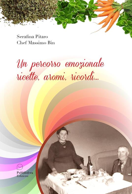 Un percorso emozionale. Ricette, aromi, ricordi... - Serafina Pitaro,Massimo Bin - copertina