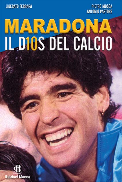 Maradona il D10S del calcio - Liberato Ferrara,Pietro Mosca,Antonio Pastore - copertina