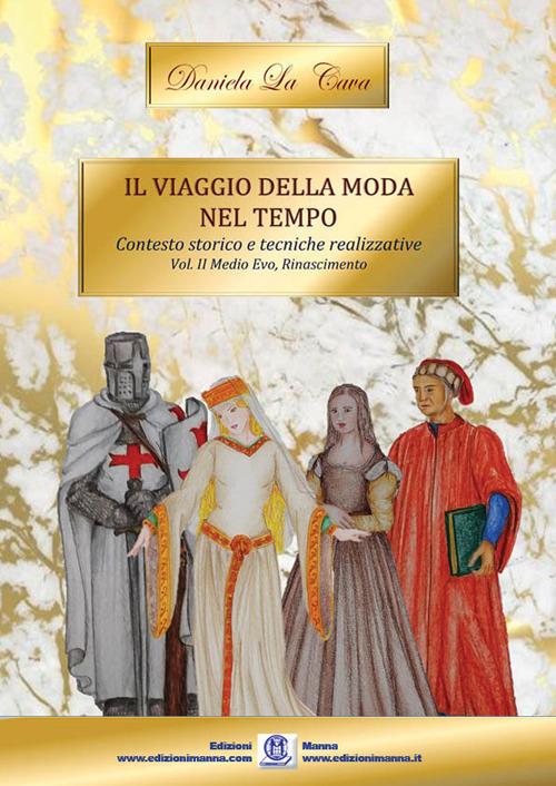 Il viaggio della moda nel tempo. Contesto storico e tecniche realizzative. Ediz. illustrata. Vol. 2: Medioevo, Rinascimento. - Daniela La Cava - copertina