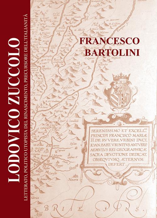 Lodovico Zuccolo. Letterato, politico utopista del Rinascimento, precursore dell'Italianità - Francesco Bartolini - copertina
