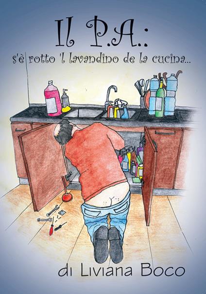 Il P.A.: s'è rotto il lavandino della cucina - Liviana Boco - copertina