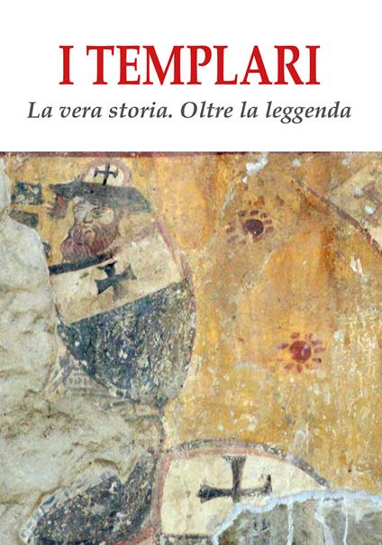 I templari. La vera storia. Oltre la leggenda - copertina