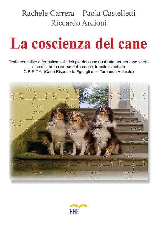 La coscienza del cane. Testo educativo e formativo sull'etologia del cane ausiliario per persone sorde e su disabilità diverse dalla cecità, tramite il metodo C.R.E.T.A (Cane Rispetta le Eguaglianze Tornando Animale). - copertina